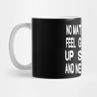No Matter How You Feel Get Up Dress Up Show Up And Never Give Up - Motivational Words Mug